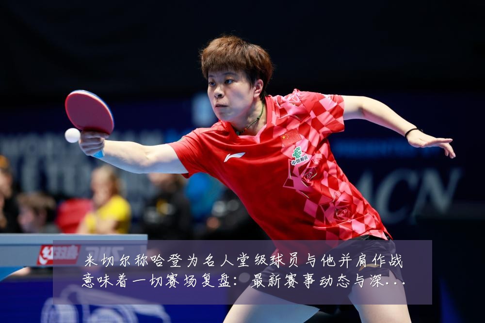 米切尔称哈登为名人堂级球员与他并肩作战意味着一切赛场复盘：最新赛事动态与深度分析
